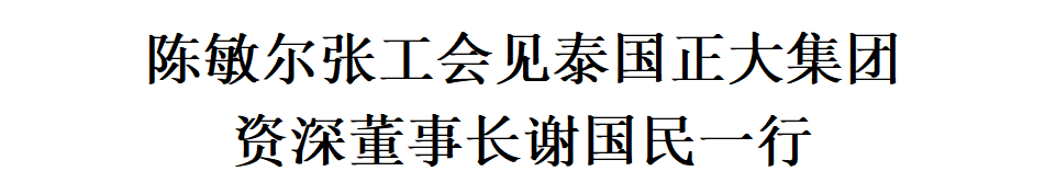 陈敏尔张工会见泰国正大集团资深董事长谢国民一行